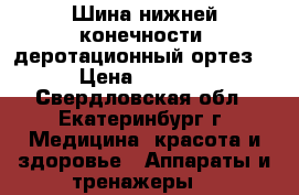 Шина нижней конечности (деротационный ортез) › Цена ­ 2 500 - Свердловская обл., Екатеринбург г. Медицина, красота и здоровье » Аппараты и тренажеры   